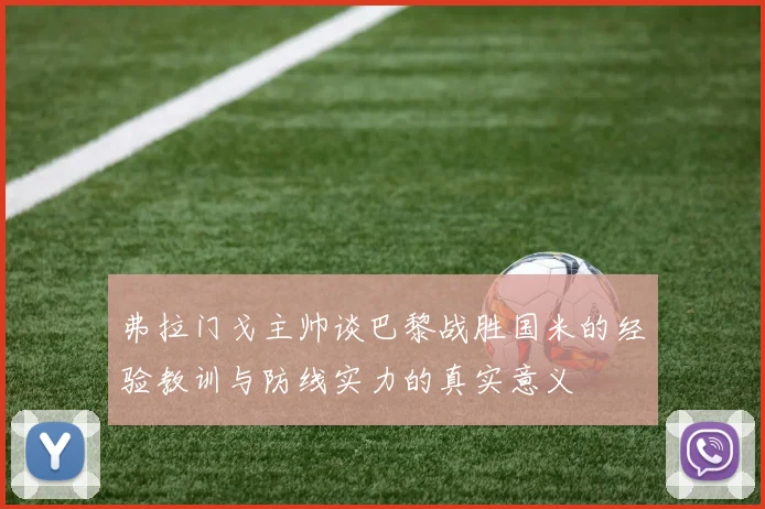 弗拉门戈主帅谈巴黎战胜国米的经验教训与防线实力的真实意义